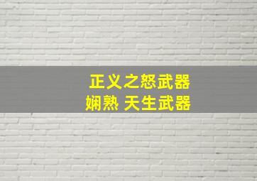 正义之怒武器娴熟 天生武器